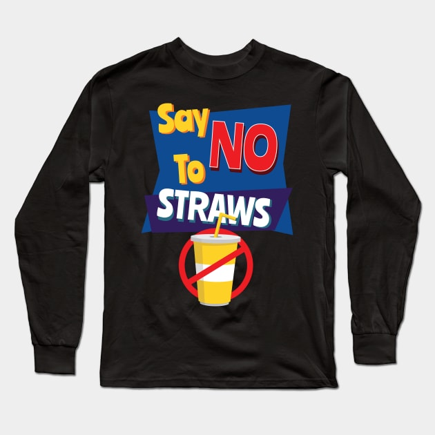 Say No To Straws - Reduce Plastic in the Ocean Design Long Sleeve T-Shirt by HopeandHobby